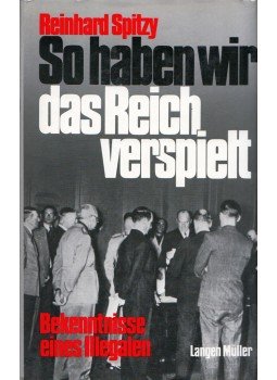 Reinhard Spitzy - So haben wir das Reich verspielt: Bekenntnisse eines Illegalen Reinhard Spitzy - So haben wir das Reich verspielt: Bekenntnisse eines Illegalen, München 1987 antikvár könyv
