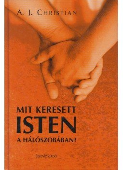 A.J. Christian - Mit keresett Isten a hálószobában? A.J. Christian - Mit keresett Isten a hálószobában?, Budapest 2005 antikvár könyv
