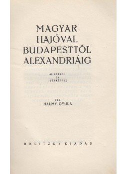 Halmy Gyula - Magyar hajóval Budapesttől Alexandriáig Halmy Gyula - Magyar hajóval Budapesttől Alexandriáig, Budapest 1940 antikvár könyv