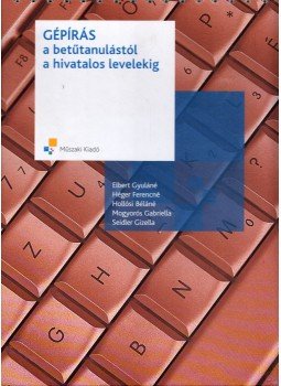 Elbert Gyuláné, Héger Ferencné, Hollósi Béláné, Mogyorós Gabriella, Seidler Gizella - Gépírás Elbert Gyuláné, Héger Ferencné, Hollósi Béláné, Mogyorós Gabriella, Seidler Gizella - Gépírás, Budapest 2008 antikvár könyv