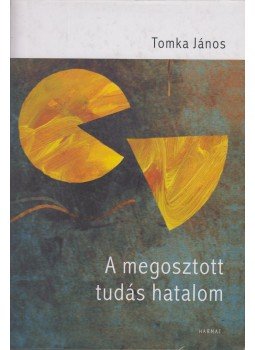 Tomka János - A megosztott tudás hatalom Tomka János - A megosztott tudás hatalom, Budapest 2009 antikvár könyv