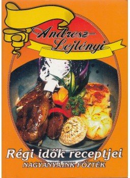 Andresz Katalin, Lejtényi Éva, Waldhauser György - Régi idők receptjei Andresz Katalin, Lejtényi Éva, Waldhauser György - Régi idők receptjei, Budapest 2002 antikvár könyv