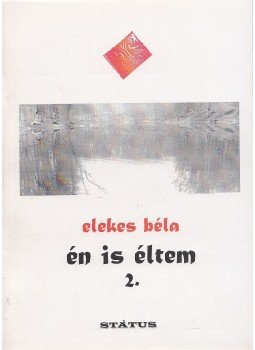 Elekes Béla - Én is éltem 2. (dedikált) Elekes Béla - Én is éltem 2. (dedikált), Csíkszereda 2006 antikvár könyv