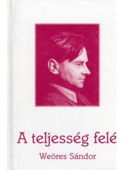 Weöres Sándor - A teljesség felé Weöres Sándor - A teljesség felé, Budapest 1995 antikvár könyv