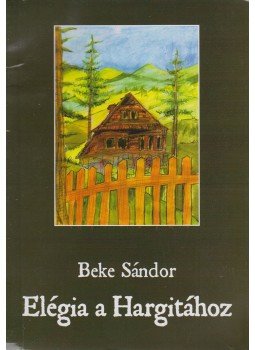 Beke Sándor - Elégia a Hargitához (dedikált) Beke Sándor - Elégia a Hargitához (dedikált), Székelyudvarhely 2010 antikvár könyv