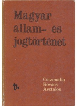 Csizmadia Andor, Kovács Kálmán, Asztalos László - Magyar állam- és jogtörténet Csizmadia Andor, Kovács Kálmán, Asztalos László - Magyar állam- és jogtörténet, Budapest 1978 antikvár könyv