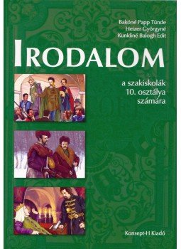 Bakóné Papp Tünde, Heizer Györgyné, Kunkliné Balogh Edit - Irodalom a szakiskolák 10. osztálya számára Bakóné Papp Tünde, Heizer Györgyné, Kunkliné Balogh Edit - Irodalom a szakiskolák 10. osztálya számára, Piliscsaba 2010 antikvár könyv