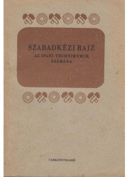 Ivánka László, Lelkes István, Eigel István - Szabadkézi rajz az ipari technikumok számára, Budapest 1969 antikvár könyv