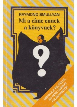 Raymond Smullyan - Mi a címe ennek a könyvnek? Raymond Smullyan - Mi a címe ennek a könyvnek?, Budapest 1996 antikvár könyv