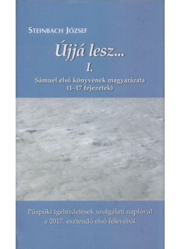 Steinbach József - Újjá lesz... I. - Püspöki igehirdetések a 2017. esztendő első félévéből, Pápa 2017 antikvár könyv