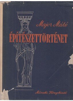 Major Máté - Építészettörténet II. Major Máté - Építészettörténet II., Budapest 1955 antikvár könyv
