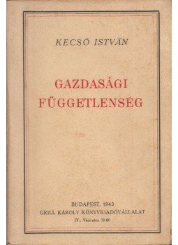 Kecső István - Gazdasági függetlenség Kecső István - Gazdasági függetlenség, Budapest 1943 antikvár könyv