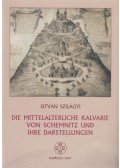 Szilágyi Attila - Die Mittelalterliche Kalvarie von Schemnitz und ihre Darstellungen