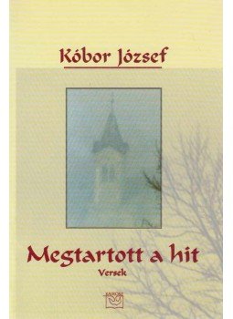 Kóbor József - Megtartott a hit Kóbor József - Megtartott a hit, Budapest 2004 antikvár könyv
