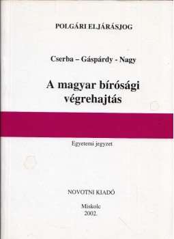 Cserba Lajos, Gáspárdy László, dr., Nagy Andrea - A magyar bírósági végrehajtás, Miskolc 2002 antikvár könyv