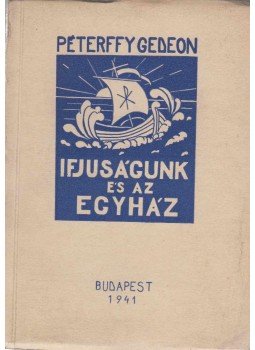 Péterffy Gedeon - Ifjuságunk és az egyház Péterffy Gedeon - Ifjuságunk és az egyház, Budapest 1941 antikvár könyv