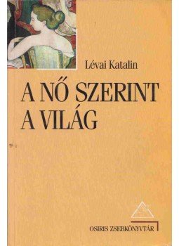 Lévai Katalin - A nő szerint a világ Lévai Katalin - A nő szerint a világ, Budapest 2000 antikvár könyv