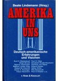 Beate Lindemann - Amerika in uns: Deutsch-amerikanische Erfahrungen und Visionen