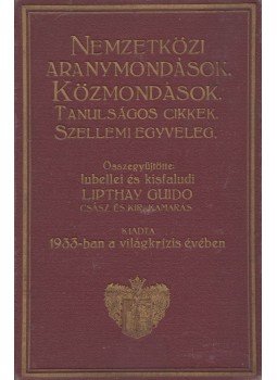 lubellei és kisfaludi Lipthay Guido - Nemzetközi Aranymondások. Közmondások. Tanulságos Cikkek. Szellemi Egyveleg. (dedikált),  1933 antikvár könyv