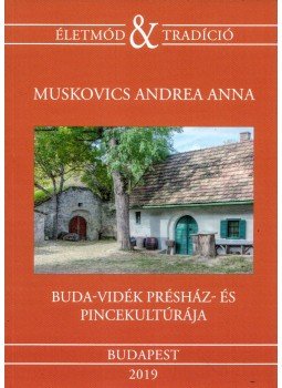 Muskovics Andrea Anna - Buda-vidék présház- és pincekultúrája - Építészeti és társadalomnéprajzi megközelítés (19- 20. század), Budapest 2019 antikvár könyv