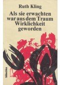 Kling, Ruth - Als sie erwachten war aus dem Traum Wirklichkeit geworden