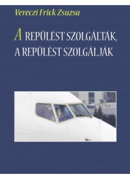 Veréczi Frick Zsuzsa - A repülést szolgálták, a repülést szolgálják Veréczi Frick Zsuzsa - A repülést szolgálták, a repülést szolgálják, null 2019 antikvár könyv