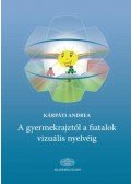 Kárpáti Andrea - A gyermekrajztól a fiatalok vizuális nyelvéig