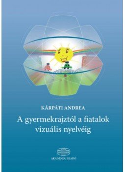 Kárpáti Andrea - A gyermekrajztól a fiatalok vizuális nyelvéig, Budapest 2019 antikvár könyv