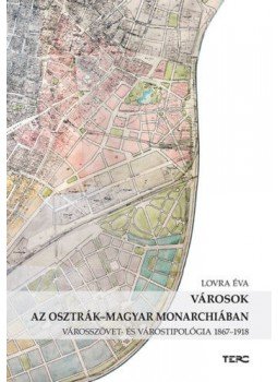 LovraÉva - Városok az Osztrák-Magyar Monarchiában - Városszövet- és várostipológia 1867-1918, null 2019 antikvár könyv