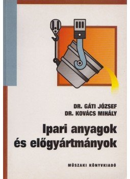 Dr. Gáti József, Dr. Kovács Mihály - Ipari anyagok és előgyártmányok Dr. Gáti József, Dr. Kovács Mihály - Ipari anyagok és előgyártmányok, Budapest 1999 antikvár könyv