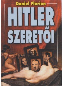 Florion, Daniel - Hitler szeretői Florion, Daniel - Hitler szeretői, 0 antikvár könyv