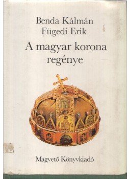 Benda Kálmán, Fügedi Erik - A magyar korona regénye (dedikált) Benda Kálmán, Fügedi Erik - A magyar korona regénye (dedikált), Budapest 1979 antikvár könyv