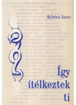 Kőrösi Imre - Így ítélkeztek ti (dedikált) Kőrösi Imre - Így ítélkeztek ti (dedikált), Budapest 2001 antikvár könyv