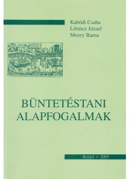 Kabódi Csaba, Lőrincz József, Mezey Barna - Büntetéstani alapfogalmak Kabódi Csaba, Lőrincz József, Mezey Barna - Büntetéstani alapfogalmak, Budapest 2005 antikvár könyv