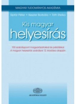 Siptár Péter; Keszler Borbála; Tóth Etelka - Kis magyar helyesírás Siptár Péter; Keszler Borbála; Tóth Etelka - Kis magyar helyesírás, null 2016 antikvár könyv