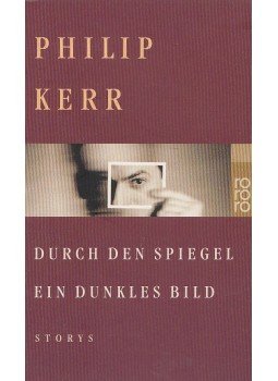 Philip Kerr - Durch den Spiegel ein dunkles Bild Philip Kerr - Durch den Spiegel ein dunkles Bild, Hamburg 2001 antikvár könyv