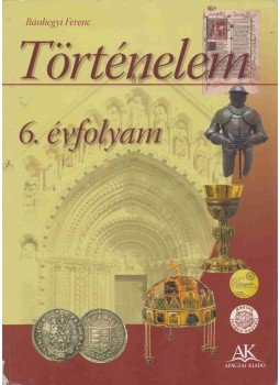 Bánhegyi Ferenc - Történelem 6 Bánhegyi Ferenc - Történelem 6, Celldömölk 2012 antikvár könyv