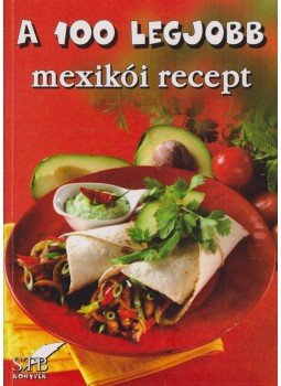 Toró Elza - A 100 legjobb mexikói recept Toró Elza - A 100 legjobb mexikói recept, Kistarcsa 2010 antikvár könyv