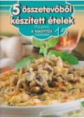 Horváth Ilona - 5 összetevőből készített ételek
