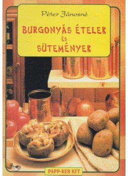 Péter Jánosné - Burgonyás ételek és sütemények Péter Jánosné - Burgonyás ételek és sütemények, 2001 antikvár könyv