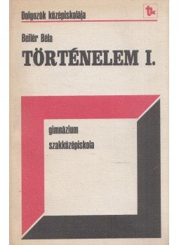 Bellér Béla - Történelem I. Bellér Béla - Történelem I., Budapest 1983 antikvár könyv