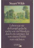 Wilde, Stuart - Leben war nie als Kampf gedacht, mehr wie ein Wandern durch ein sonniges Tal von einem Punkt zum nächsten