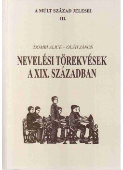 Dombi Alice, Oláh János - Nevelési törekvések a XIX. században Dombi Alice, Oláh János - Nevelési törekvések a XIX. században, 1999 antikvár könyv