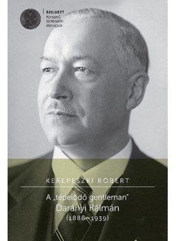 Kerepeszki Róbert - A tépelődő gentleman Darányi Kálmán (1886 - 1939) Kerepeszki Róbert - A tépelődő gentleman Darányi Kálmán (1886 - 1939), null 2014 antikvár könyv