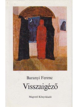 Baranyi Ferenc - Visszaigéző (dedikált) Baranyi Ferenc - Visszaigéző (dedikált), Budapest 1987 antikvár könyv