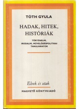 Tóth Gyula - Hadak, hitek, históriák (dedikált) Tóth Gyula - Hadak, hitek, históriák (dedikált), Budapest 1986 antikvár könyv