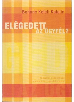 Bohnné Keleti Katalin - Elégedett az ügyfél? (dedikált) Bohnné Keleti Katalin - Elégedett az ügyfél? (dedikált), Budapest 0 antikvár könyv