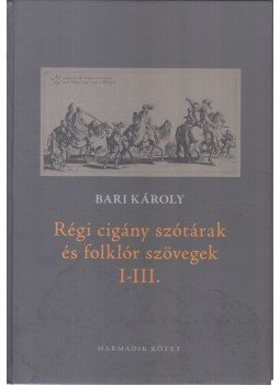 Bari Károly - Régi cigány szótárak és folklór szövegek I-III. - Harmadik kötet, Budapest 2013 antikvár könyv