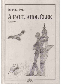 Dippold Pál - A falu, ahol élek Dippold Pál - A falu, ahol élek, Budapest 2000 antikvár könyv