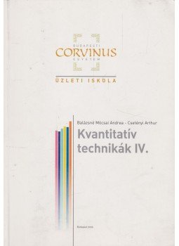 Balázsné Mócsai Andrea, Csetényi Arthur - Kvantitatív technikák IV. Balázsné Mócsai Andrea, Csetényi Arthur - Kvantitatív technikák IV., Budapest 2006 antikvár könyv